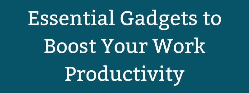 Best Gadgets For Improving Productivity At Work